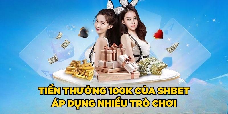 SHBET Tặng 100K| Cơ Hội Vàng Tham Gia Cá Cược Miễn Phí 6 100K của SHBET áp dụng nhiều trò chơi