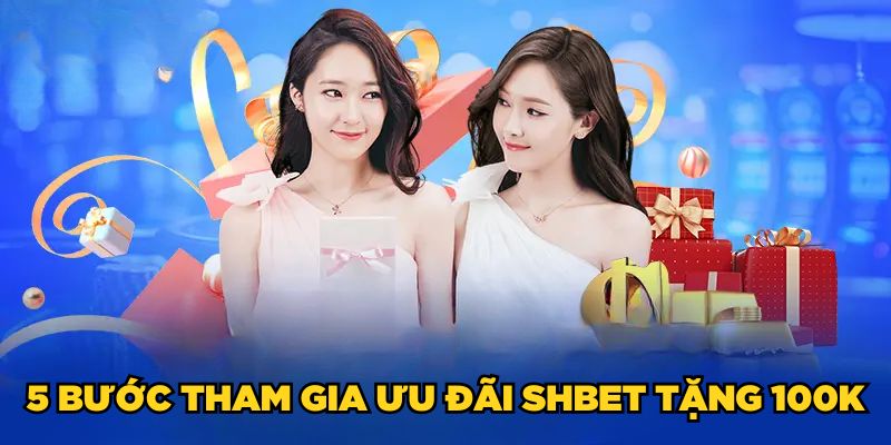 SHBET Tặng 100K| Cơ Hội Vàng Tham Gia Cá Cược Miễn Phí 5 5 bước tham gia ưu đãi SHBET tặng 100K