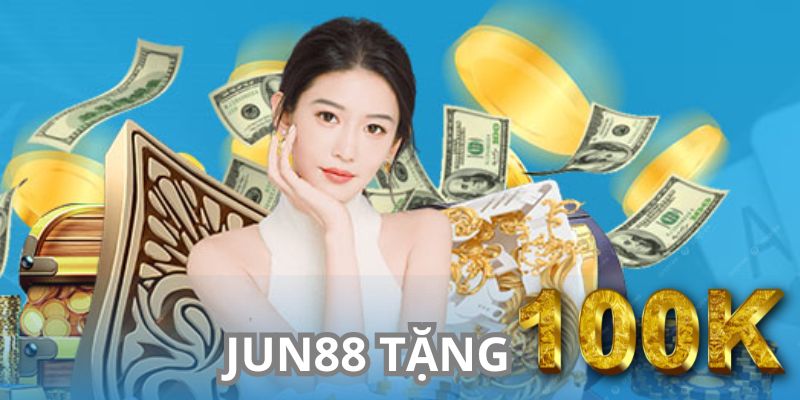 Jun88 Tặng 100k – Quà Tặng Giá Trị, Chào Đón Người Mới 4 Chỉ cần tham gia Jun88 tặng 100k siêu nhanh siêu tiện