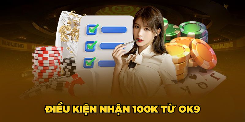 Ok9 Tặng 100K| Ưu Đãi Đặc Biệt Cho Tân Binh 2025 4 Điều kiện nhận 100K từ Ok9