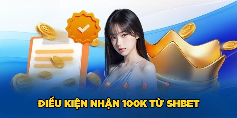 SHBET Tặng 100K| Cơ Hội Vàng Tham Gia Cá Cược Miễn Phí 3 Điều kiện nhận 100K từ SHBET
