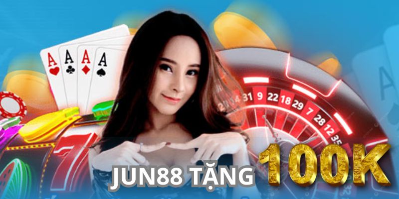 Jun88 Tặng 100k – Quà Tặng Giá Trị, Chào Đón Người Mới 7 Đừng bỏ lỡ cơ hội Jun88 tặng 100k cho người chơi mới