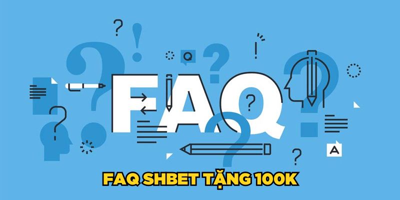 SHBET Tặng 100K| Cơ Hội Vàng Tham Gia Cá Cược Miễn Phí 7 FAQ SHBET tặng 100K