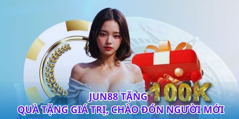Jun88 Tặng 100k – Quà Tặng Giá Trị, Chào Đón Người Mới 2 Jun88 Tặng 100k – Quà Tặng Giá Trị, Chào Đón Người Mới