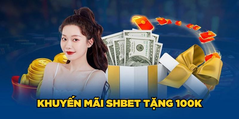 SHBET Tặng 100K| Cơ Hội Vàng Tham Gia Cá Cược Miễn Phí 2 Khuyến mãi SHBET tặng 100K
