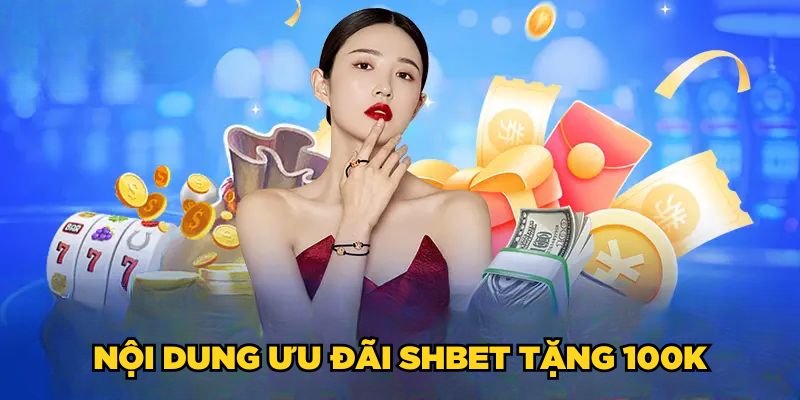 SHBET Tặng 100K| Cơ Hội Vàng Tham Gia Cá Cược Miễn Phí 4 Nội dung ưu đãi SHBET tặng 100K