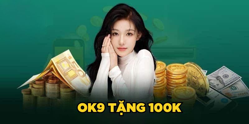 Ok9 Tặng 100K| Ưu Đãi Đặc Biệt Cho Tân Binh 2025 1 Ok9 Tặng 100K| Ưu Đãi Đặc Biệt Cho Tân Binh 2025
