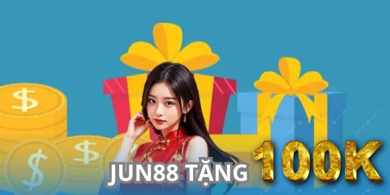 Jun88 Tặng 100k – Quà Tặng Giá Trị, Chào Đón Người Mới 5 Săn cơ hội nhận Jun88 tặng 100k ngay hôm nay