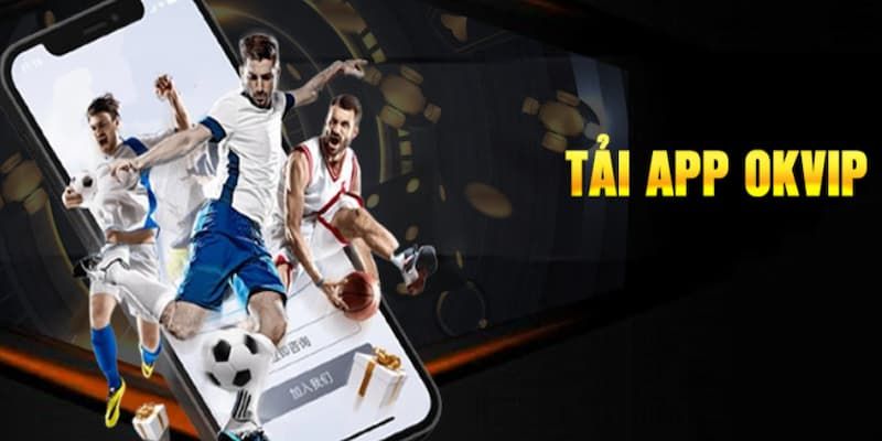 Tải App OKVIP - Nâng Cao Trải Nghiệm Chơi Cho Khách Hàng 1 Tải App OKVIP - Nâng Cao Trải Nghiệm Chơi Cho Khách Hàng