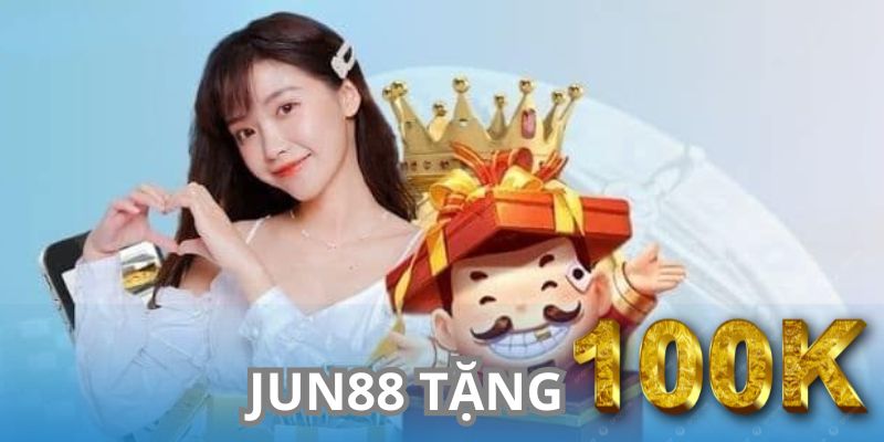 Jun88 Tặng 100k – Quà Tặng Giá Trị, Chào Đón Người Mới 3 Trải nghiệm đỉnh cao cùng Jun88 tặng 100k cho người dùng